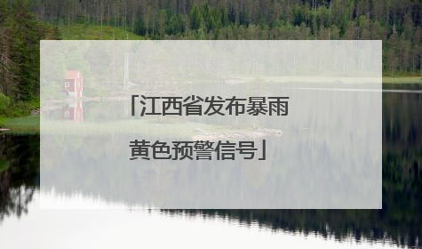江西省发布暴雨黄色预警信号