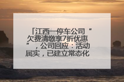 江西一停车公司“欠费清缴享7折优惠”，公司回应：活动属实，已建立常态化诉讼追缴机制