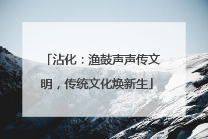 沾化：渔鼓声声传文明，传统文化焕新生
