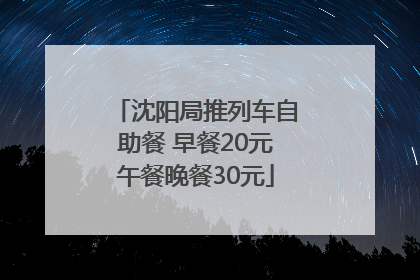 沈阳局推列车自助餐 早餐20元午餐晚餐30元