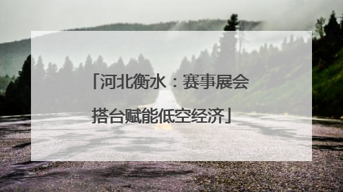 河北衡水：赛事展会搭台赋能低空经济