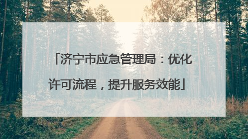济宁市应急管理局：优化许可流程，提升服务效能