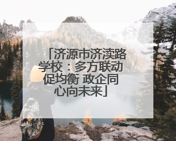 济源市济渎路学校：多方联动促均衡 政企同心向未来