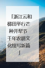浙江云和梯田举行芒种开犁节 千年农耕文化续写新篇