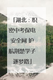 湖北：织密中考保电安全网 护航荆楚学子逐梦路