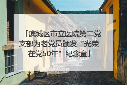 滨城区市立医院第二党支部为老党员颁发“光荣在党50年”纪念章