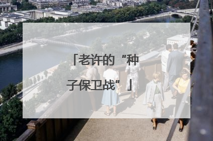 老许的“种子保卫战”