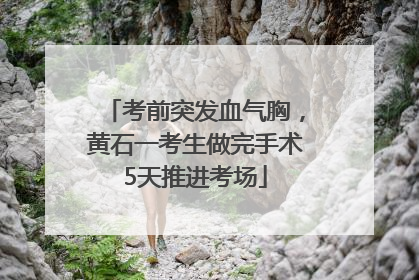 考前突发血气胸，黄石一考生做完手术5天推进考场