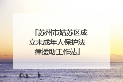 苏州市姑苏区成立未成年人保护法律援助工作站