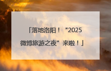 落地洛阳！“2025微博旅游之夜”来啦！