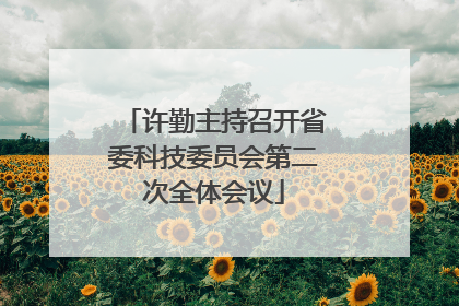 许勤主持召开省委科技委员会第二次全体会议