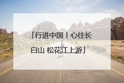 行进中国丨心往长白山 松花江上游