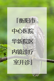 衡阳市中心医院华新院区内镜诊疗室开诊