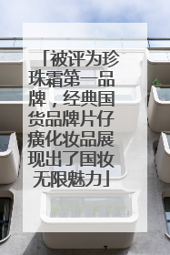 被评为珍珠霜第一品牌，经典国货品牌片仔癀化妆品展现出了国妆无限魅力