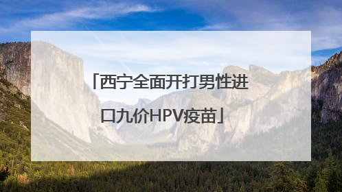 西宁全面开打男性进口九价HPV疫苗