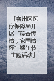 襄州区医疗保障局开展“粽香传情，家国情怀”端午节主题活动