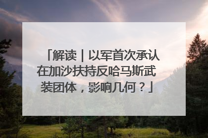 解读｜以军首次承认在加沙扶持反哈马斯武装团体，影响几何？