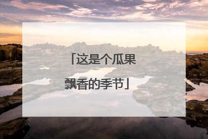 这是个瓜果飘香的季节