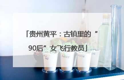 贵州黄平：古镇里的“90后”女飞行教员