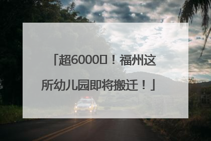 超6000㎡！福州这所幼儿园即将搬迁！