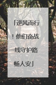 逆风而行！他们奋战一线守护路畅人安