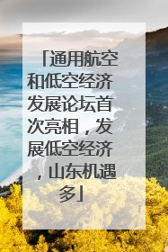 通用航空和低空经济发展论坛首次亮相，发展低空经济，山东机遇多