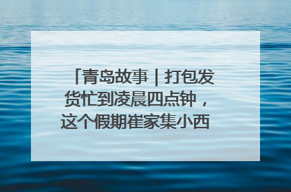 青岛故事｜打包发货忙到凌晨四点钟，这个假期崔家集小西红柿加倍“受宠”