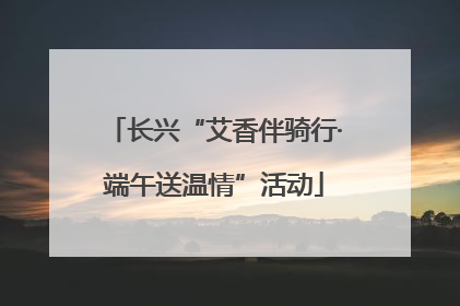 长兴“艾香伴骑行·端午送温情”活动