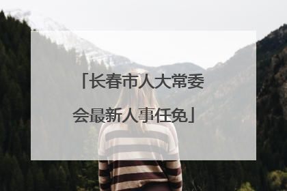 长春市人大常委会最新人事任免