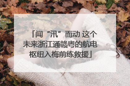 闻“汛”而动 这个未来浙江通赣粤的航电枢纽入梅前练救援