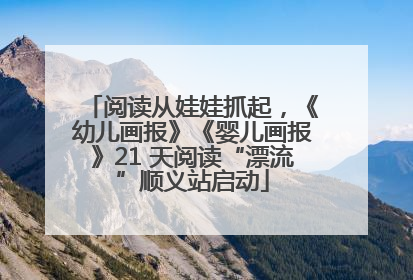 阅读从娃娃抓起，《幼儿画报》《婴儿画报》21 天阅读“漂流”顺义站启动