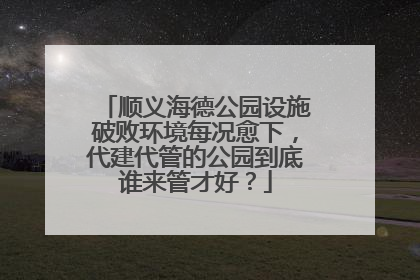顺义海德公园设施破败环境每况愈下，代建代管的公园到底谁来管才好？