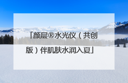 颜层®水光仪（共创版）伴肌肤水润入夏