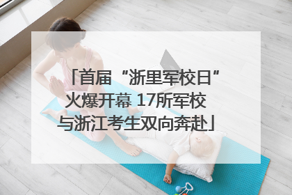 首届“浙里军校日”火爆开幕 17所军校与浙江考生双向奔赴