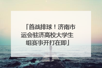 首战排球！济南市运会驻济高校大学生组赛事开打在即