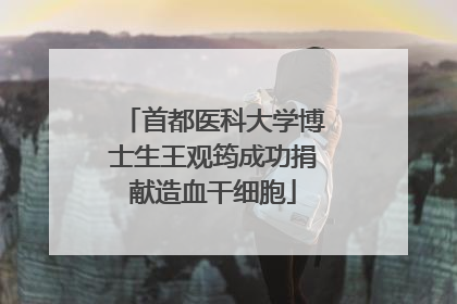 首都医科大学博士生王观筠成功捐献造血干细胞