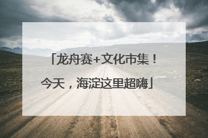 龙舟赛+文化市集！今天，海淀这里超嗨