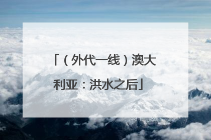 （外代一线）澳大利亚：洪水之后