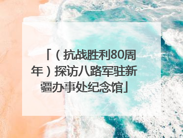（抗战胜利80周年）探访八路军驻新疆办事处纪念馆