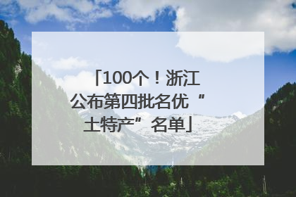 100个！浙江公布第四批名优“土特产”名单