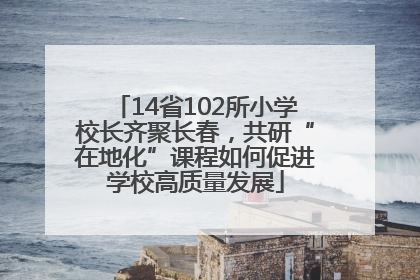 14省102所小学校长齐聚长春，共研“在地化”课程如何促进学校高质量发展