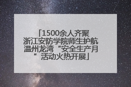1500余人齐聚 浙江安防学院师生护航温州龙湾“安全生产月”活动火热开展