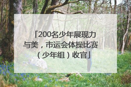 200名少年展现力与美，市运会体操比赛（少年组）收官