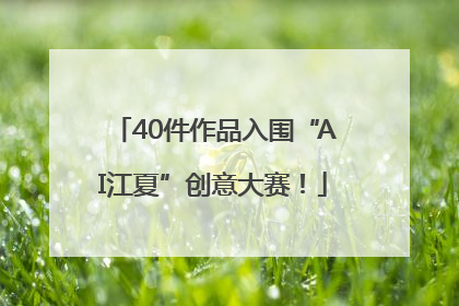 40件作品入围“AI江夏”创意大赛！