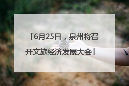 6月25日，泉州将召开文旅经济发展大会