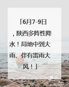 6月7-9日，陕西多阵性降水！局地中到大雨、伴有雷雨大风！