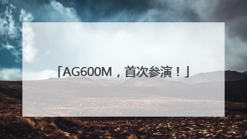 AG600M，首次参演！