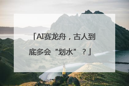 AI赛龙舟，古人到底多会“划水”？