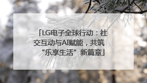 LG电子全球行动：社交互动与AI赋能，共筑“乐享生活”新篇章